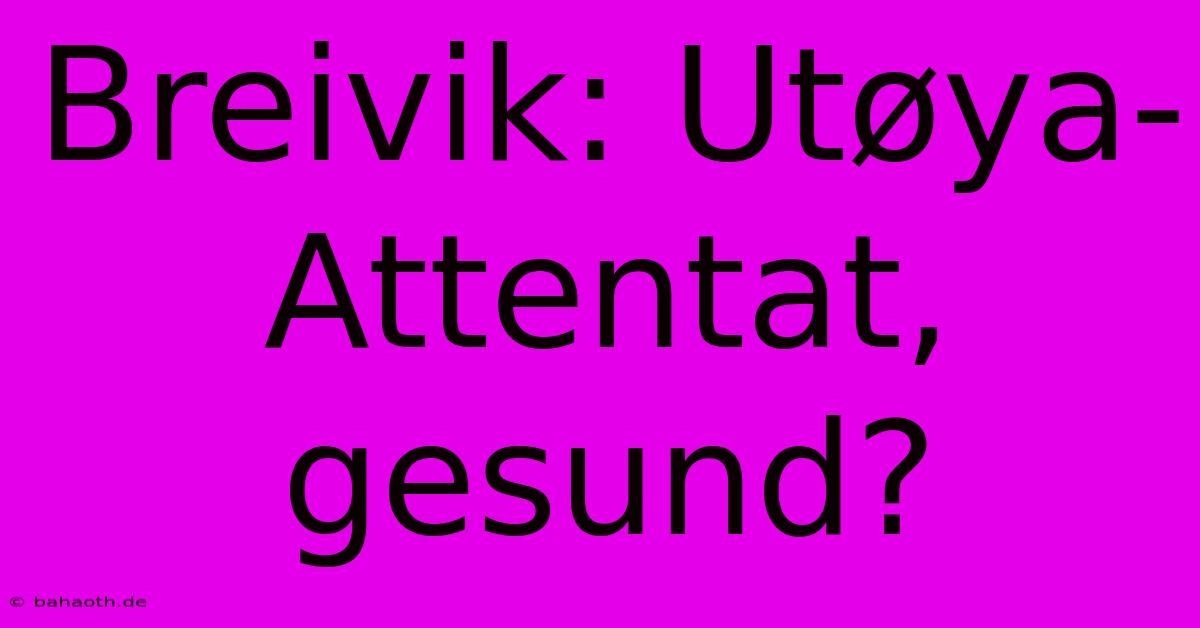 Breivik: Utøya-Attentat, Gesund?