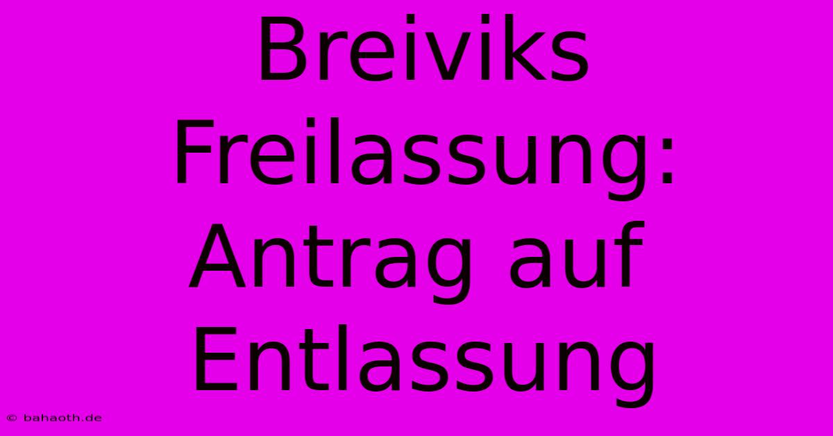 Breiviks Freilassung: Antrag Auf Entlassung