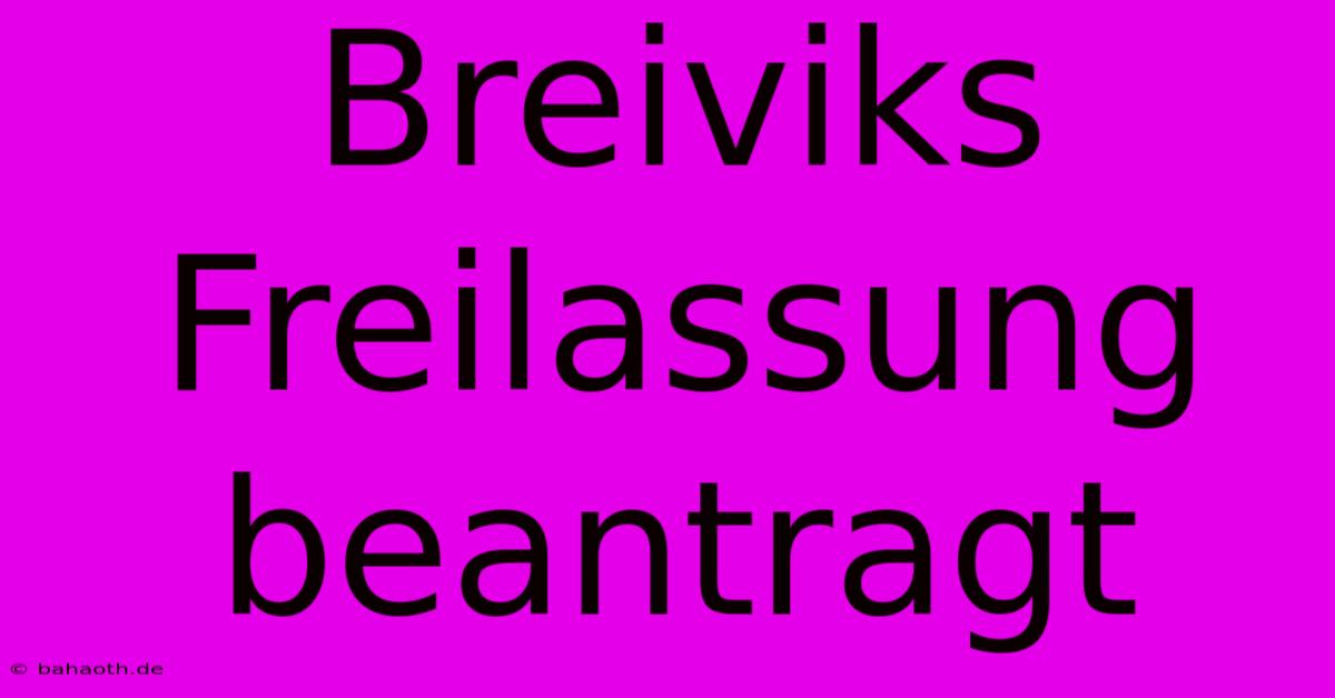 Breiviks Freilassung Beantragt