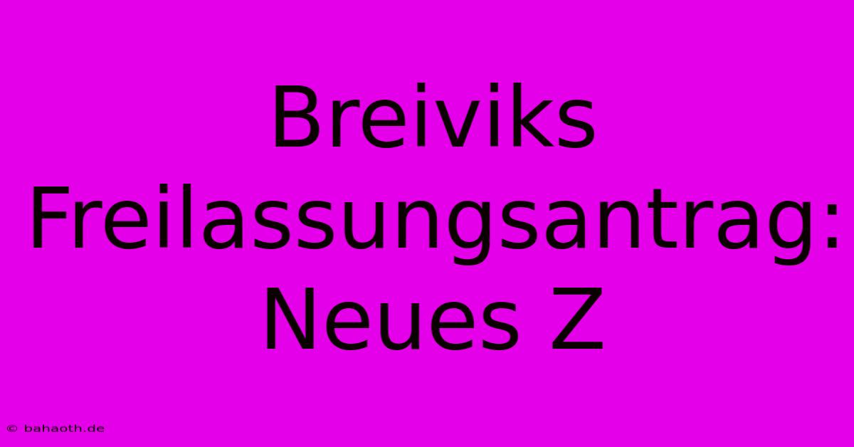 Breiviks Freilassungsantrag: Neues Z