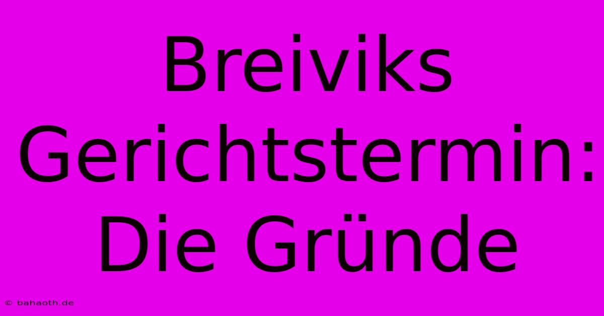 Breiviks Gerichtstermin: Die Gründe