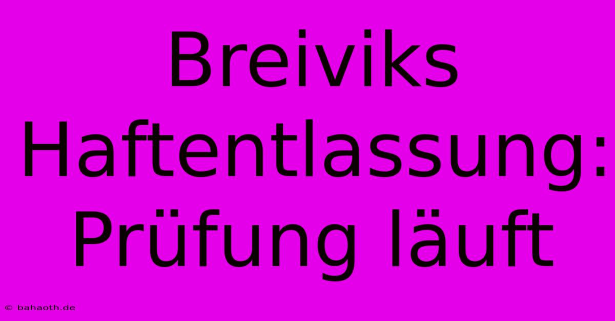 Breiviks Haftentlassung: Prüfung Läuft