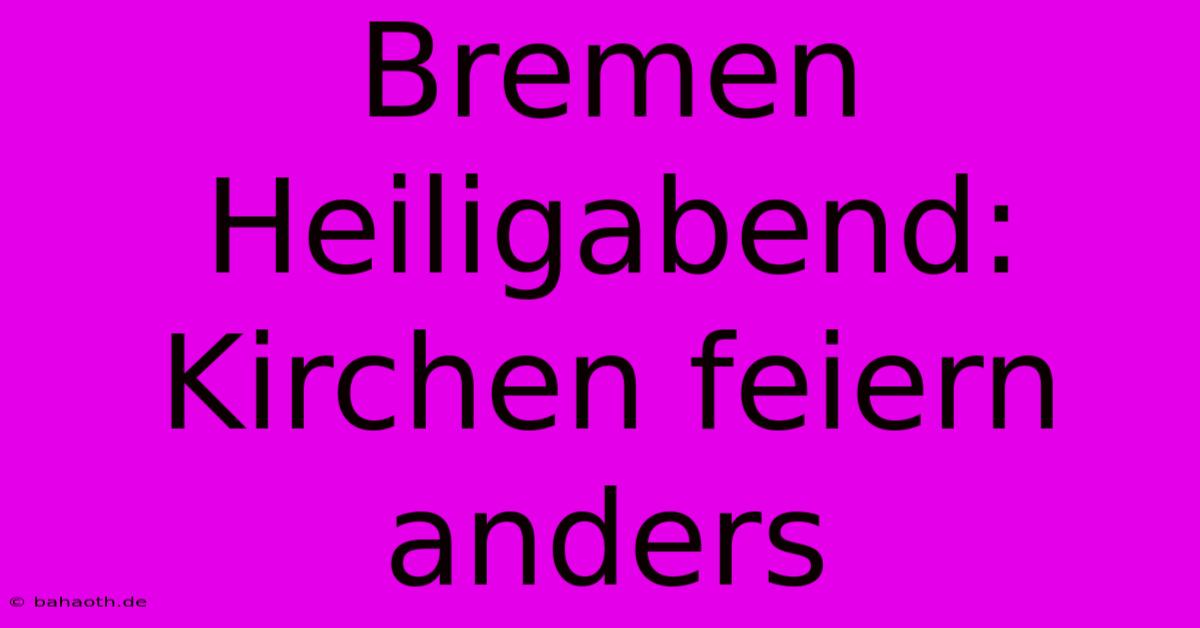 Bremen Heiligabend: Kirchen Feiern Anders