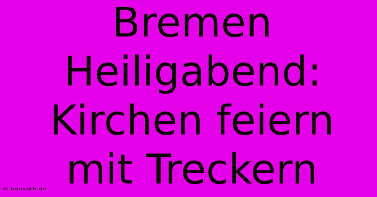 Bremen Heiligabend: Kirchen Feiern Mit Treckern