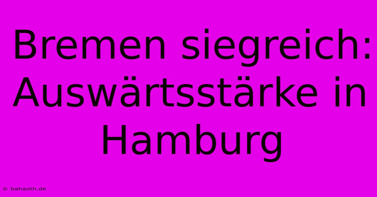 Bremen Siegreich: Auswärtsstärke In Hamburg