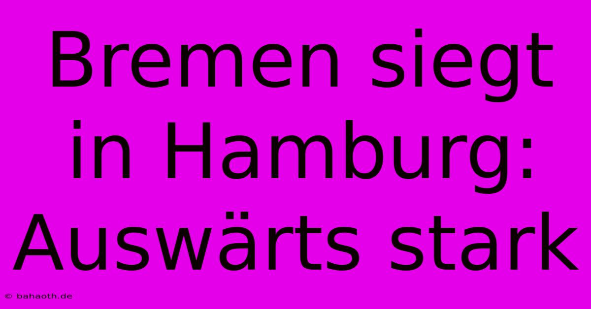 Bremen Siegt In Hamburg: Auswärts Stark