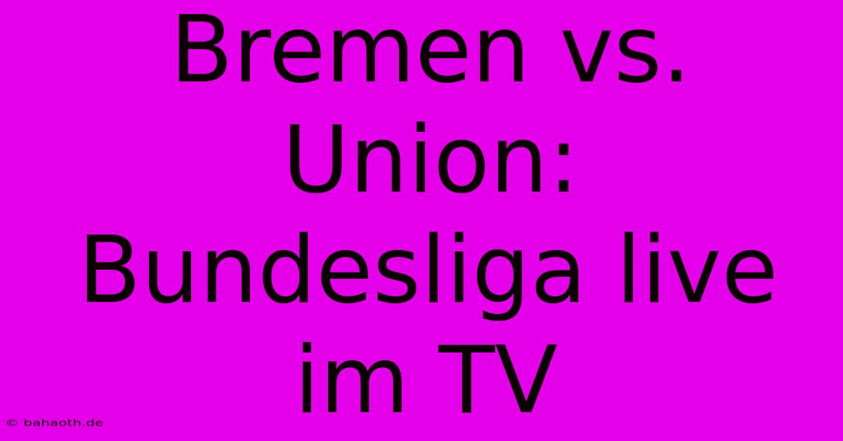 Bremen Vs. Union: Bundesliga Live Im TV