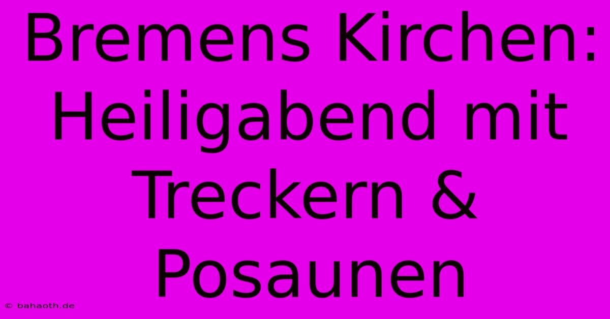 Bremens Kirchen: Heiligabend Mit Treckern & Posaunen