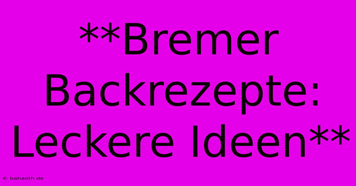 **Bremer Backrezepte: Leckere Ideen**