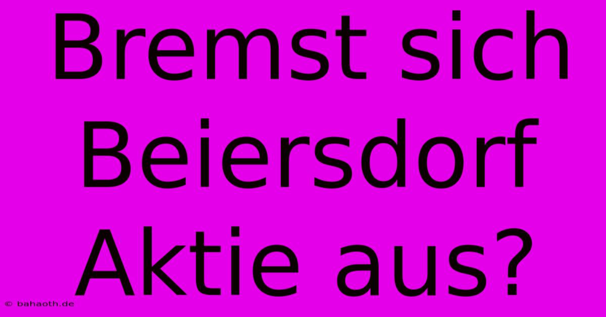 Bremst Sich Beiersdorf Aktie Aus?