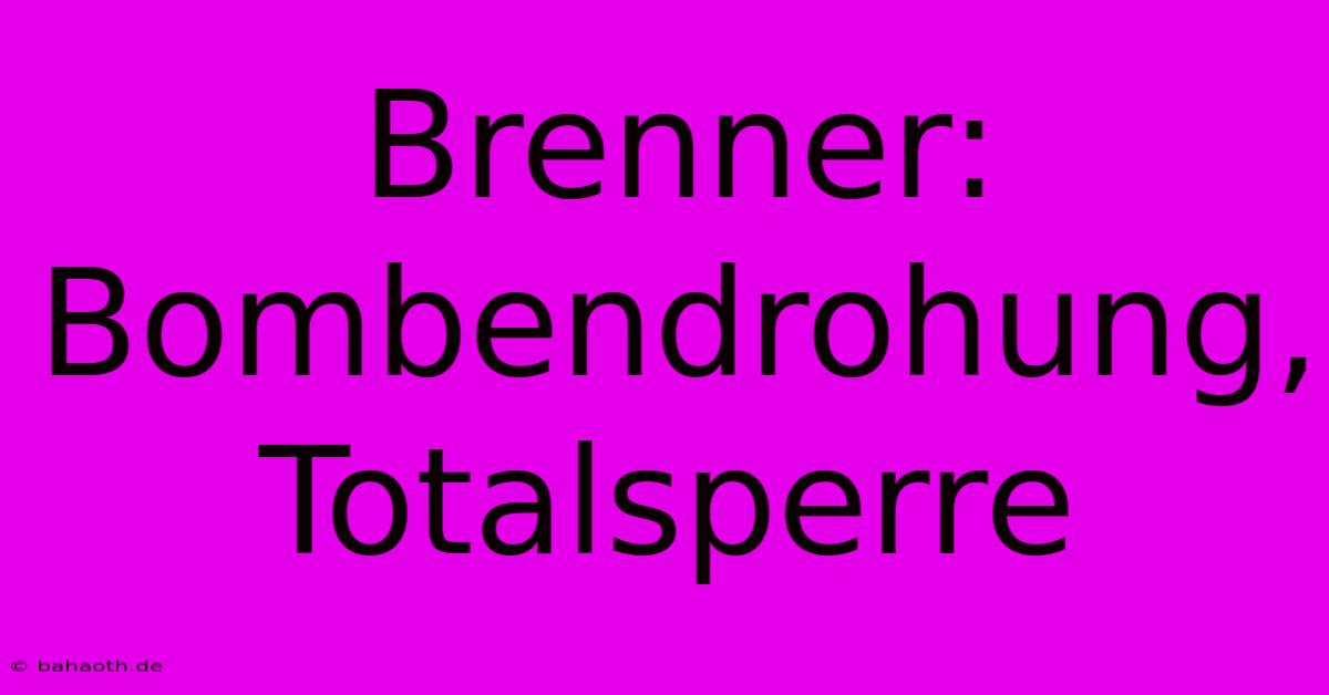 Brenner: Bombendrohung, Totalsperre