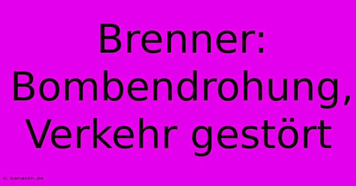 Brenner: Bombendrohung, Verkehr Gestört