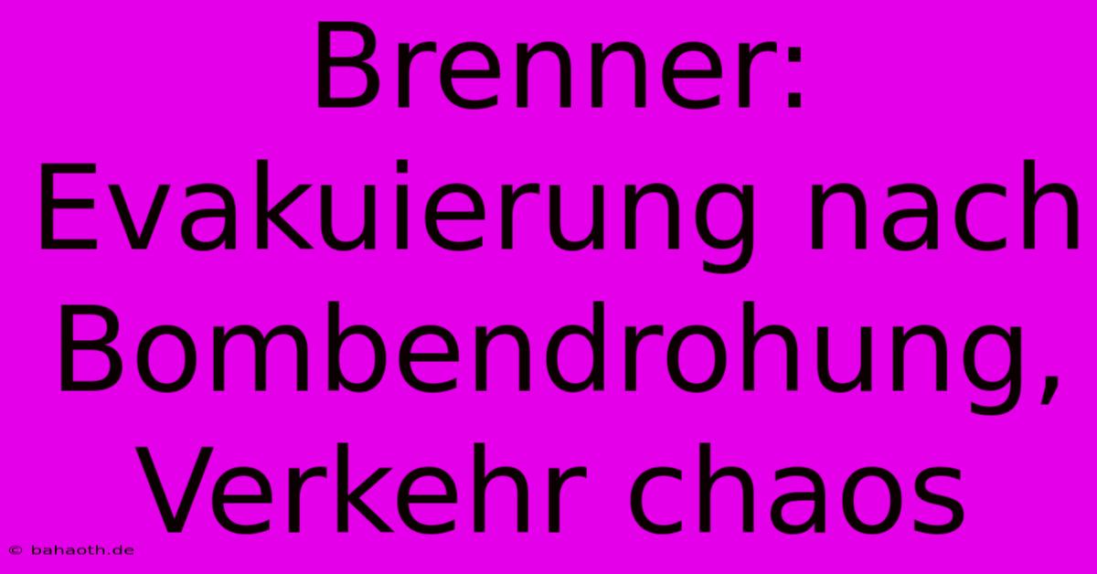 Brenner:  Evakuierung Nach Bombendrohung, Verkehr Chaos