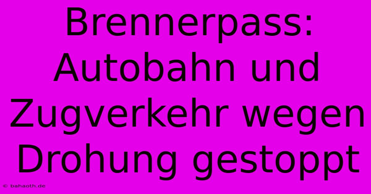 Brennerpass:  Autobahn Und Zugverkehr Wegen Drohung Gestoppt