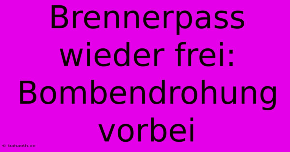 Brennerpass Wieder Frei: Bombendrohung Vorbei