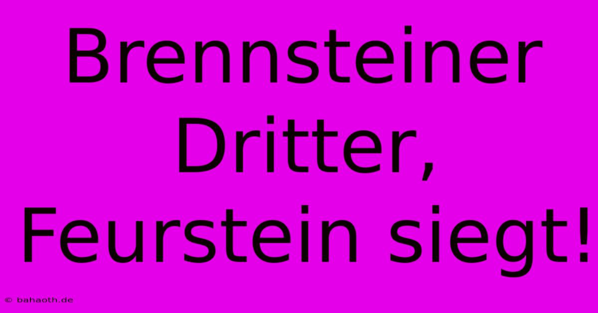 Brennsteiner Dritter, Feurstein Siegt!