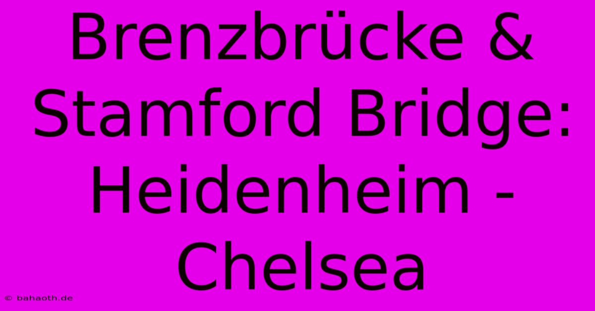 Brenzbrücke & Stamford Bridge:  Heidenheim - Chelsea