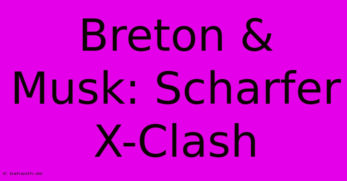 Breton & Musk: Scharfer X-Clash