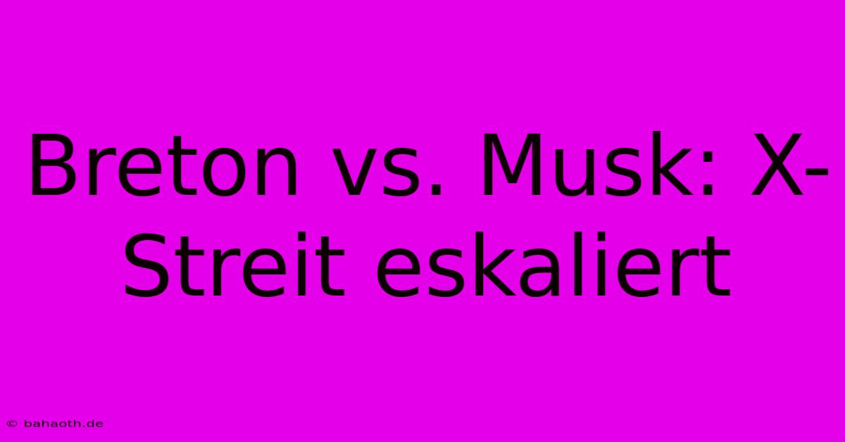 Breton Vs. Musk: X-Streit Eskaliert