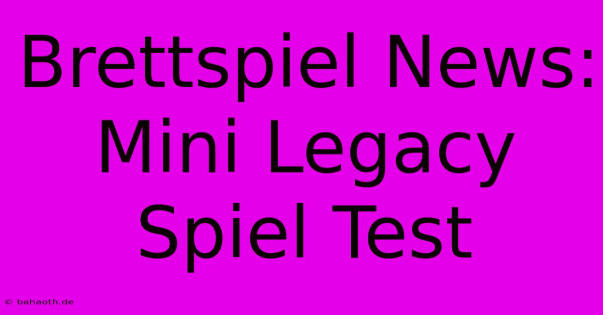 Brettspiel News: Mini Legacy Spiel Test