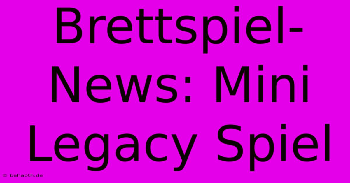 Brettspiel-News: Mini Legacy Spiel