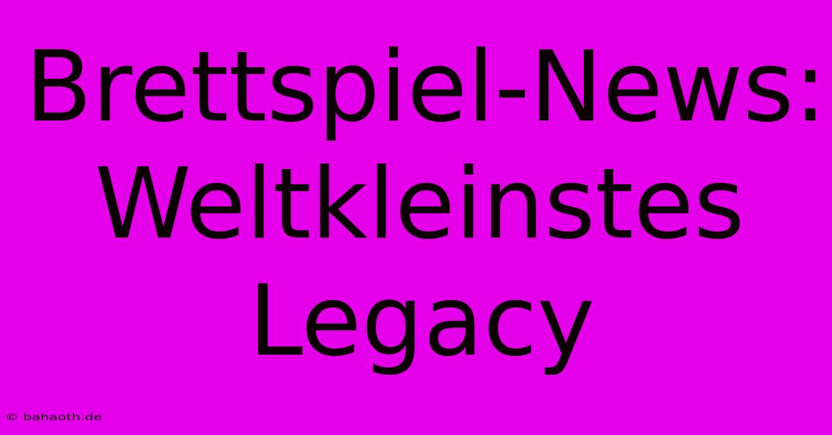 Brettspiel-News: Weltkleinstes Legacy