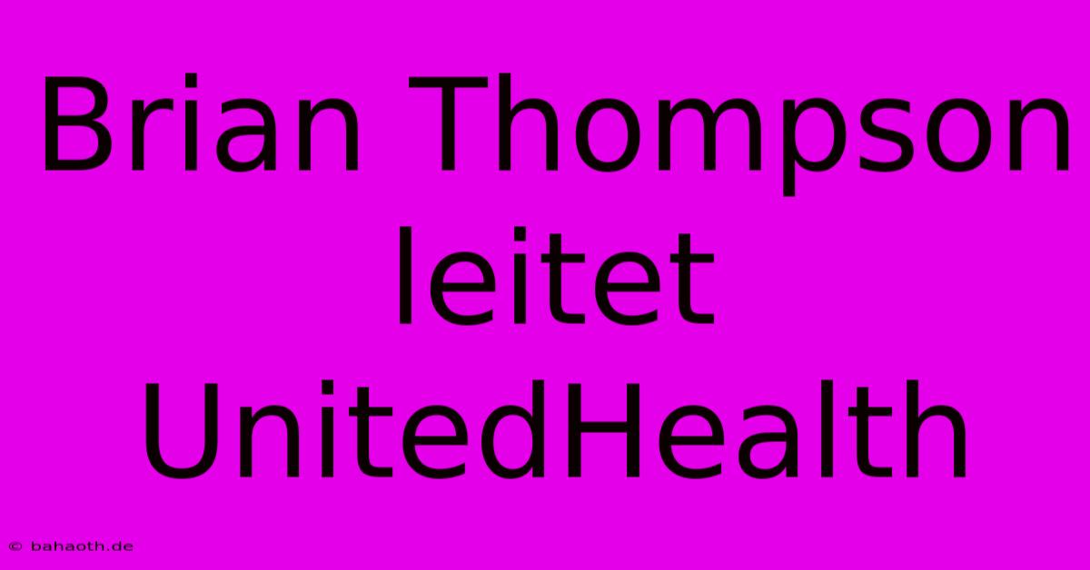 Brian Thompson Leitet UnitedHealth