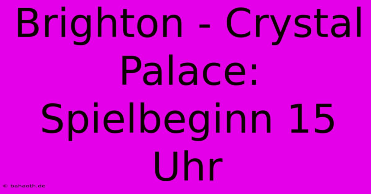 Brighton - Crystal Palace: Spielbeginn 15 Uhr