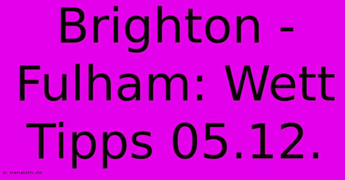 Brighton - Fulham: Wett Tipps 05.12.