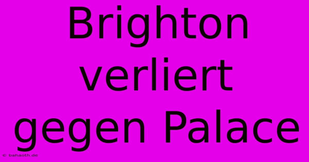 Brighton Verliert Gegen Palace