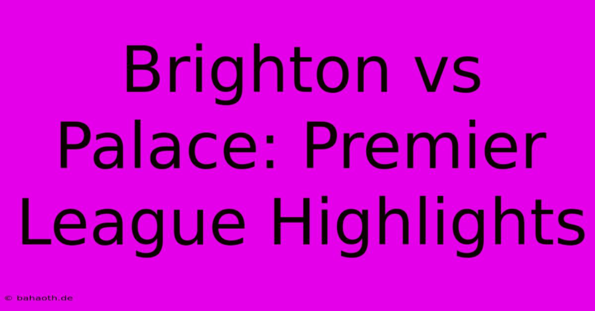 Brighton Vs Palace: Premier League Highlights