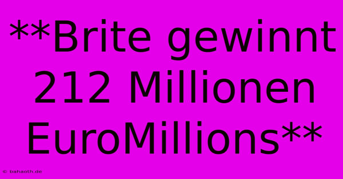 **Brite Gewinnt 212 Millionen EuroMillions**