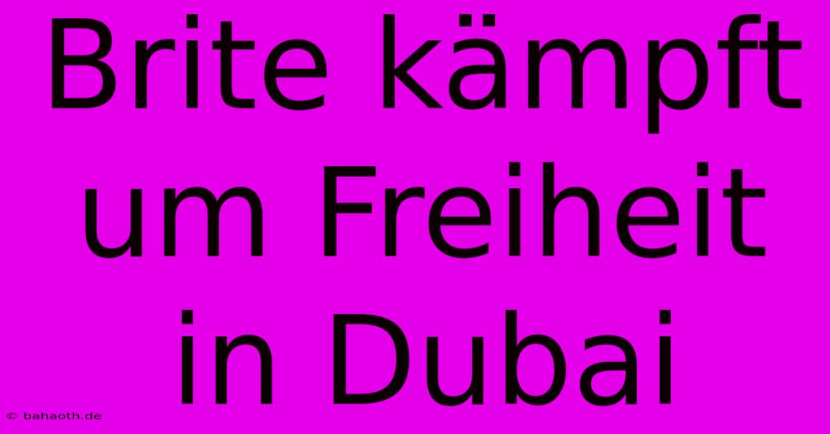 Brite Kämpft Um Freiheit In Dubai