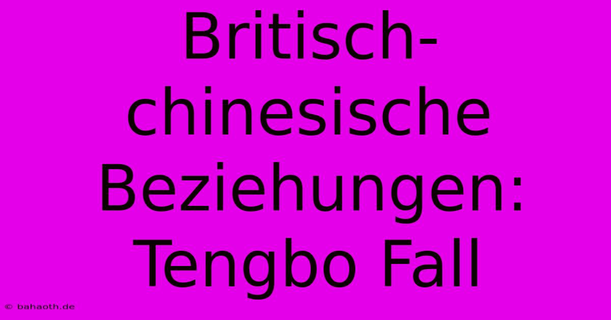 Britisch-chinesische Beziehungen: Tengbo Fall