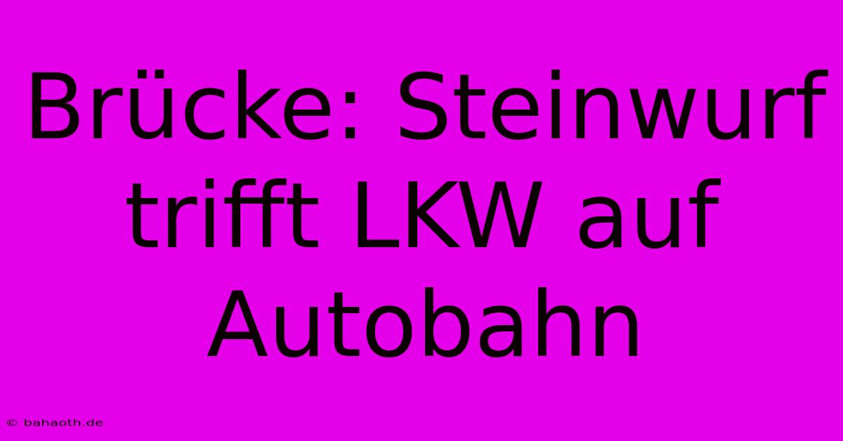 Brücke: Steinwurf Trifft LKW Auf Autobahn