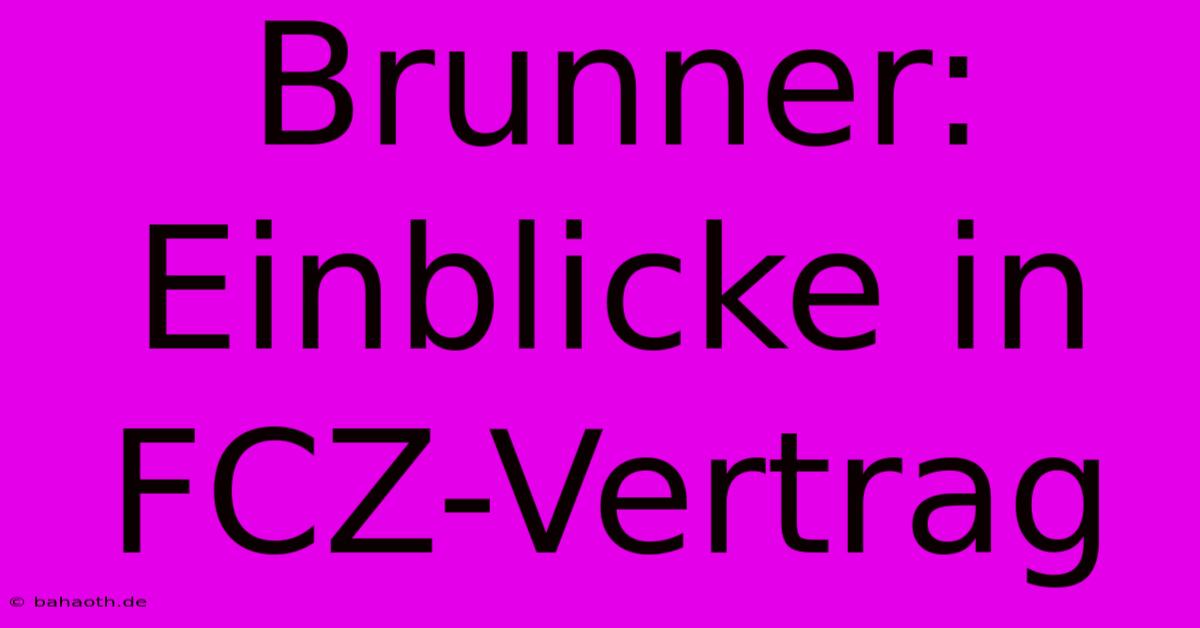 Brunner: Einblicke In FCZ-Vertrag