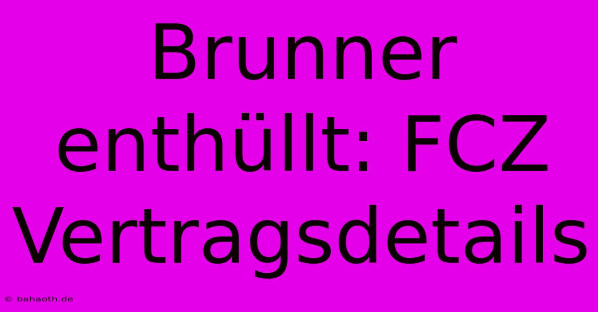 Brunner Enthüllt: FCZ Vertragsdetails