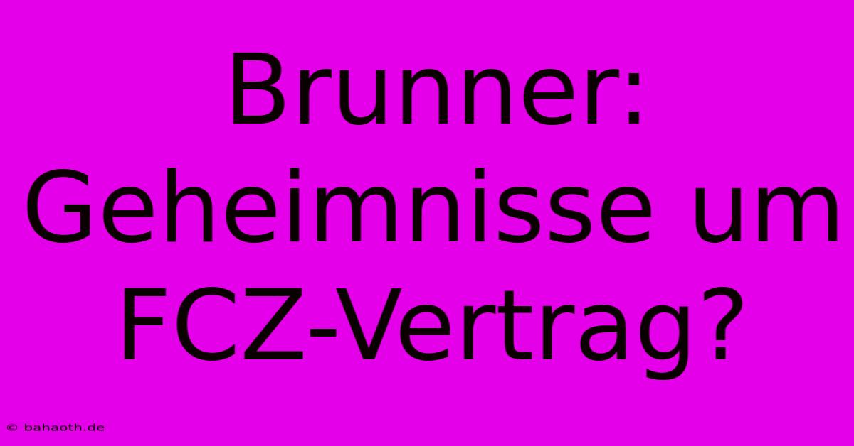 Brunner: Geheimnisse Um FCZ-Vertrag?