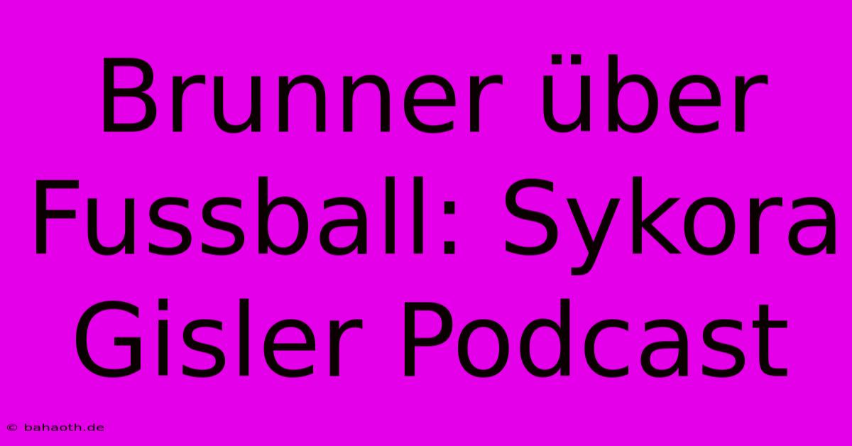 Brunner Über Fussball: Sykora Gisler Podcast