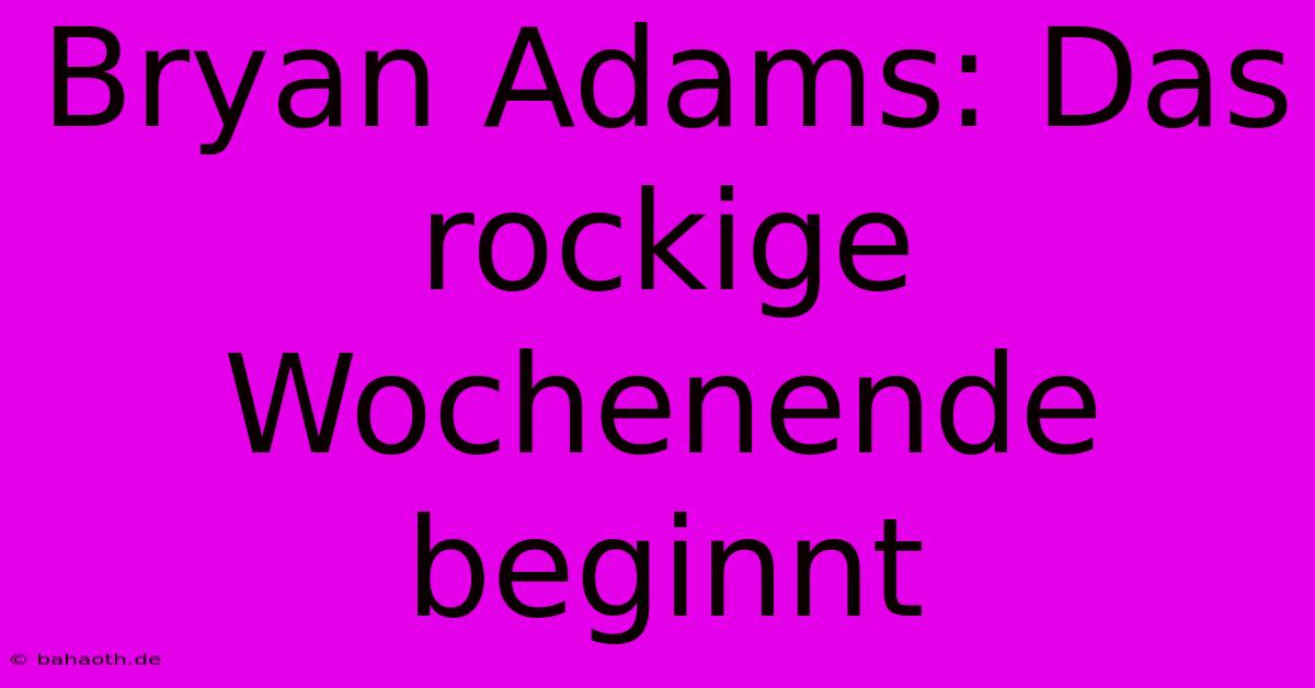 Bryan Adams: Das Rockige Wochenende Beginnt