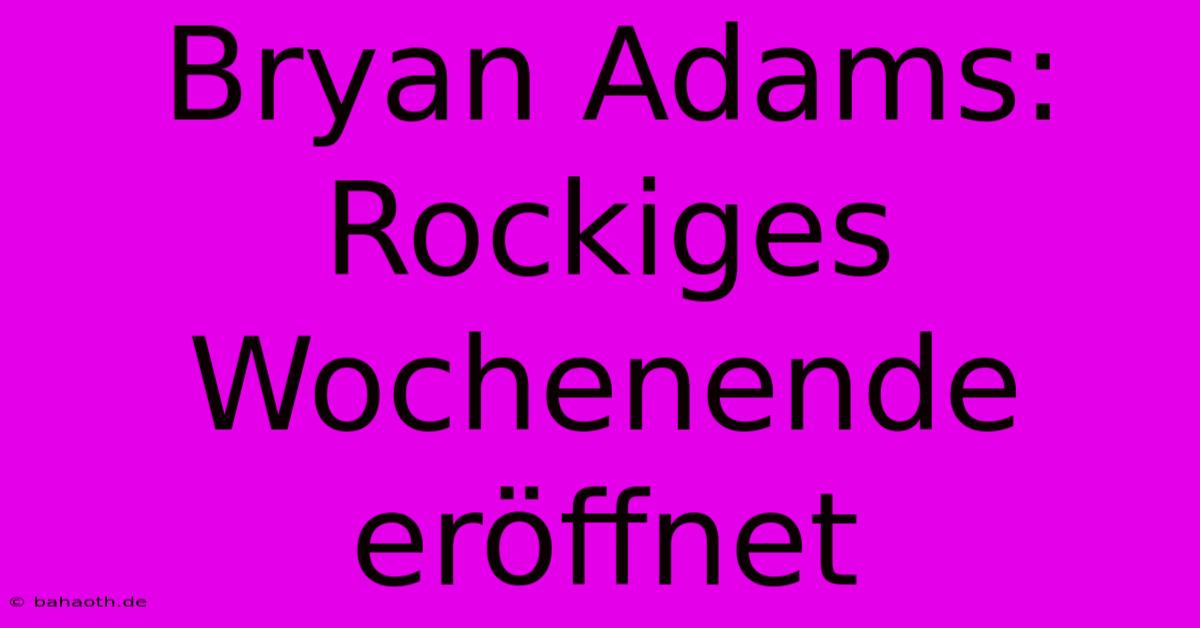 Bryan Adams: Rockiges Wochenende Eröffnet