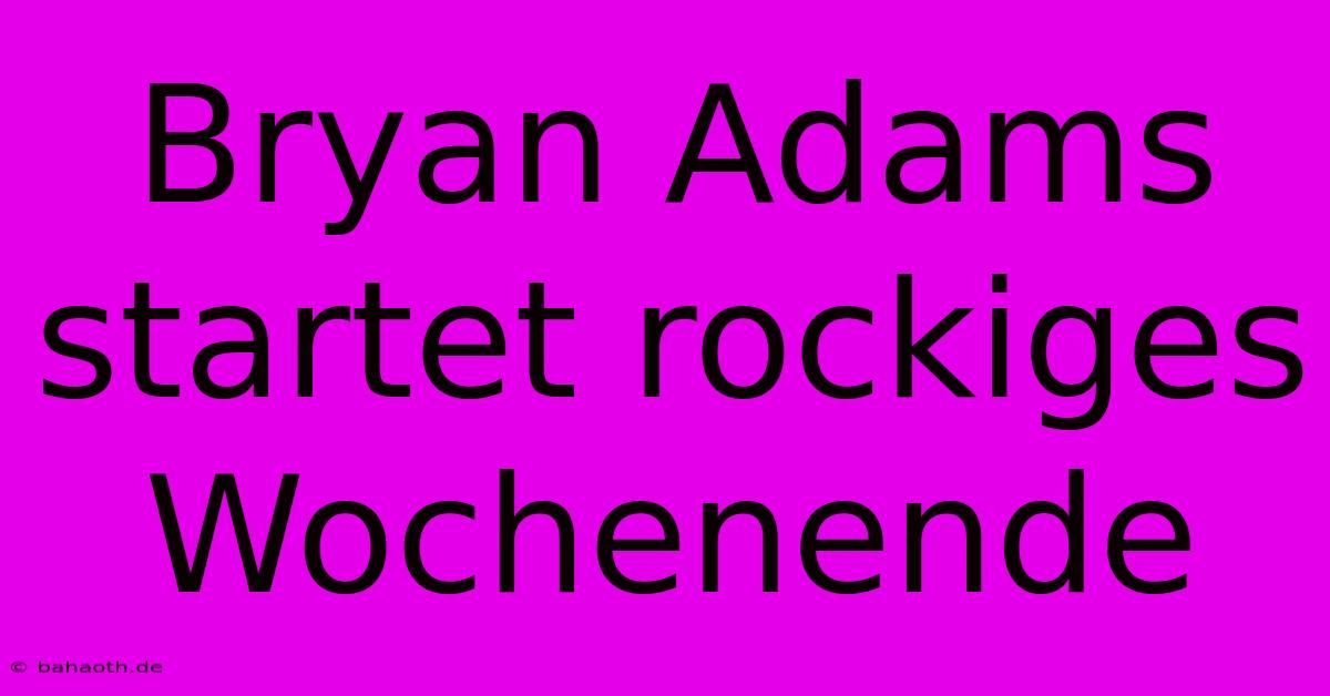 Bryan Adams Startet Rockiges Wochenende