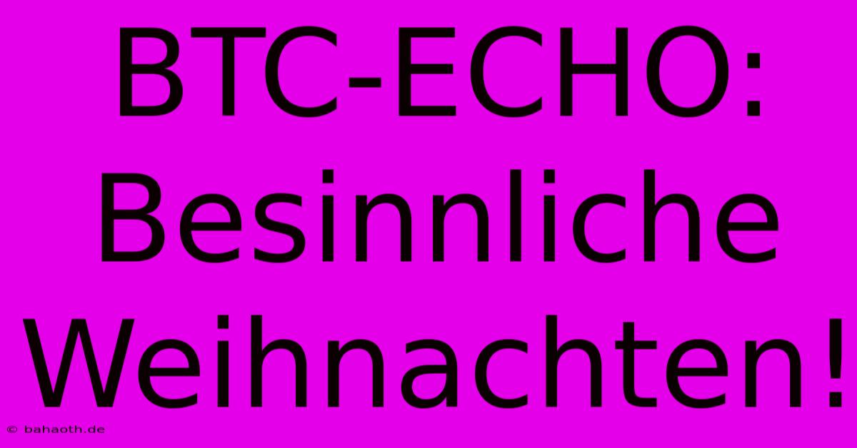 BTC-ECHO: Besinnliche Weihnachten!