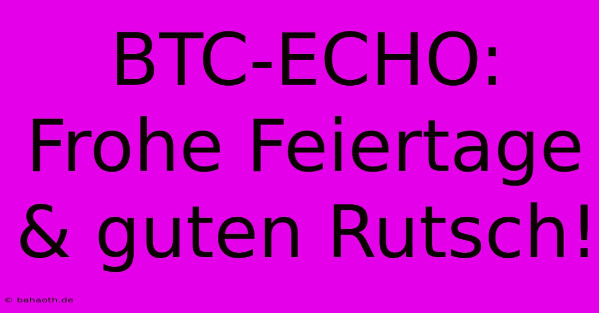 BTC-ECHO: Frohe Feiertage & Guten Rutsch!