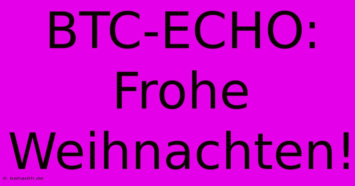 BTC-ECHO: Frohe Weihnachten!