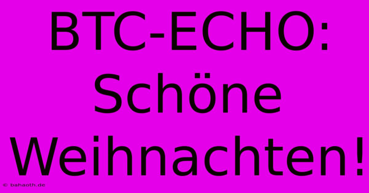 BTC-ECHO: Schöne Weihnachten!