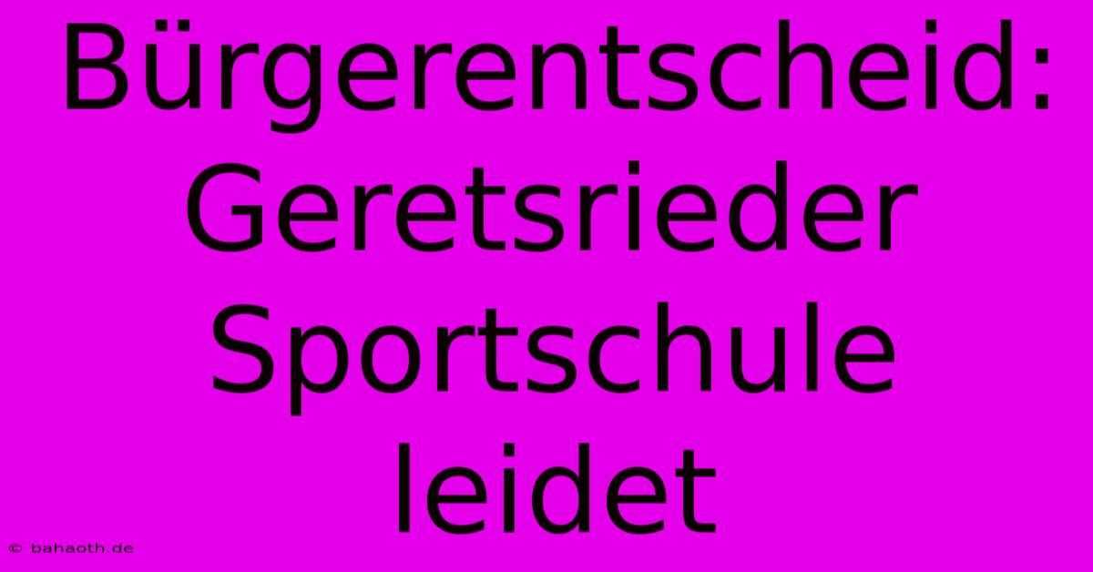 Bürgerentscheid: Geretsrieder Sportschule Leidet