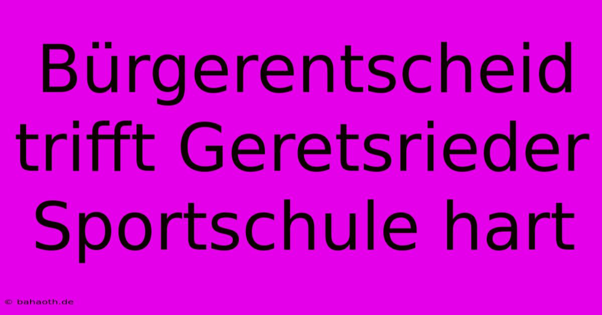 Bürgerentscheid Trifft Geretsrieder Sportschule Hart