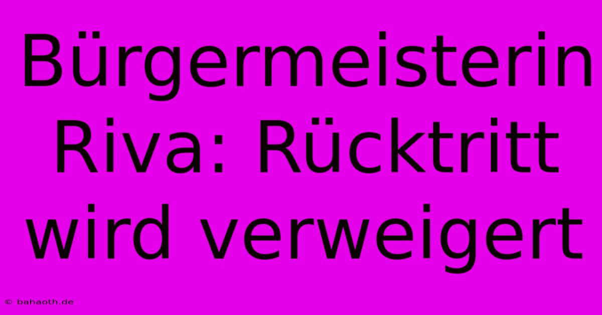 Bürgermeisterin Riva: Rücktritt Wird Verweigert