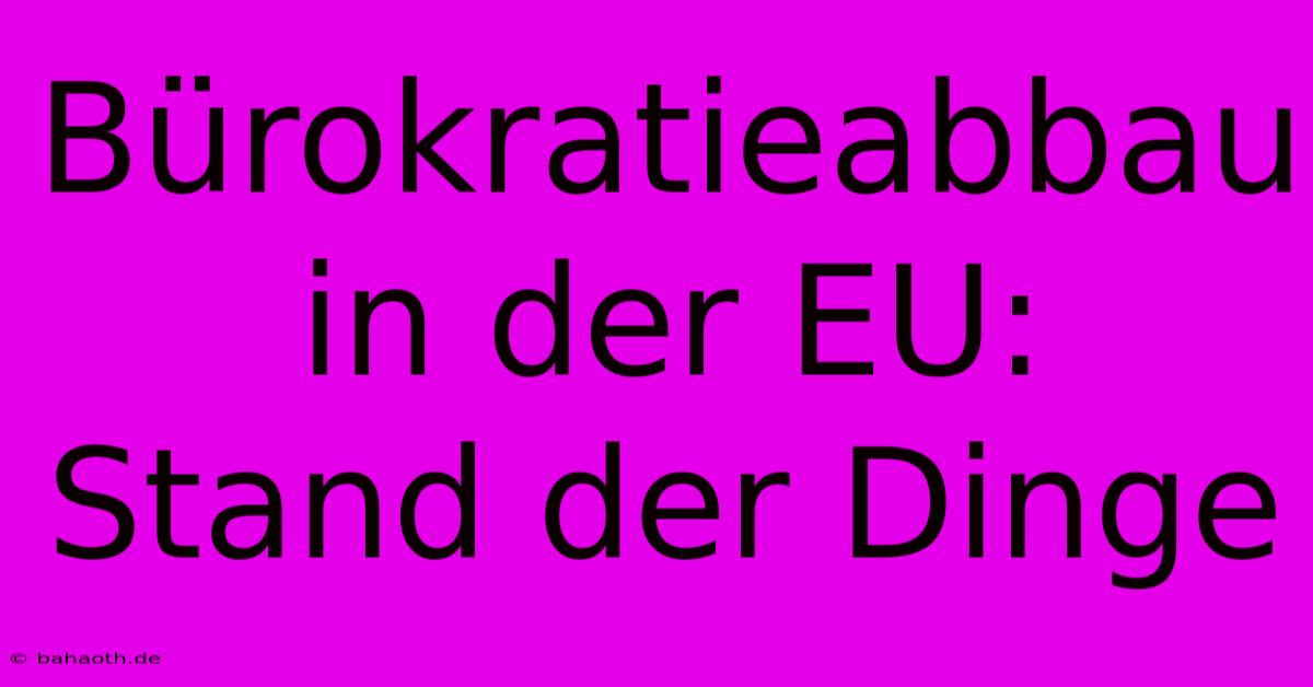 Bürokratieabbau In Der EU:  Stand Der Dinge